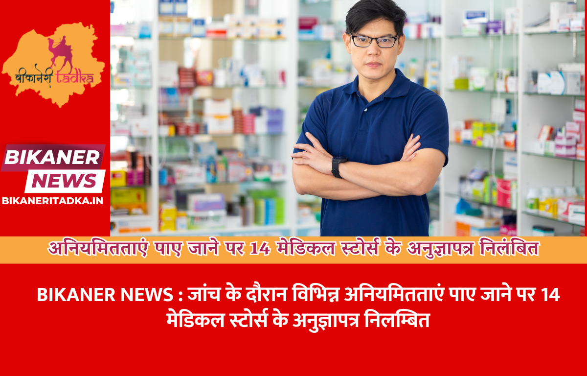 अनियमितताएं पाए जाने पर 14 मेडिकल स्टोर्स के अनुज्ञापत्र निलंबित